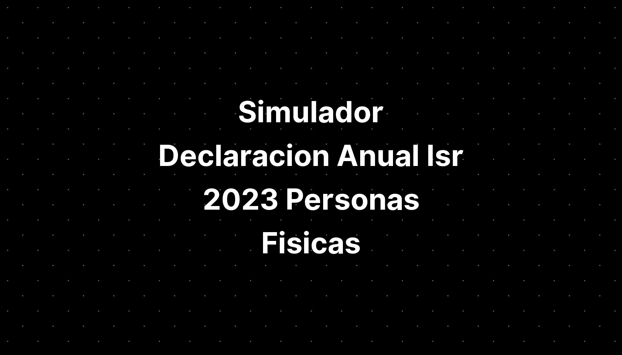 Simulador Declaracion Annual 2023 Personas Fisicas Caracteristicas Imagesee